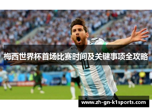 梅西世界杯首场比赛时间及关键事项全攻略