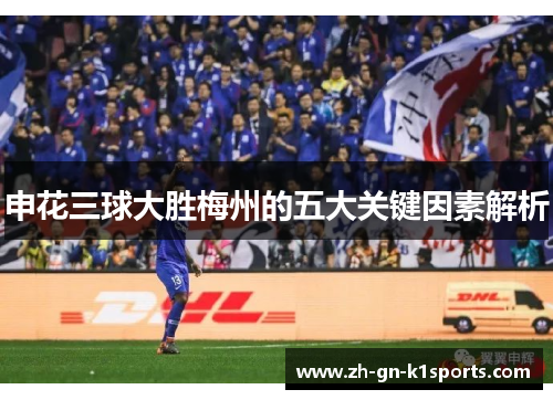 申花三球大胜梅州的五大关键因素解析