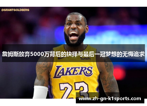 詹姆斯放弃5000万背后的抉择与最后一冠梦想的无悔追求