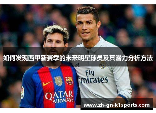如何发现西甲新赛季的未来明星球员及其潜力分析方法