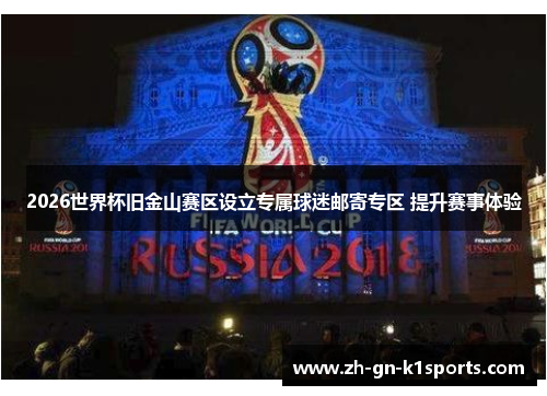 2026世界杯旧金山赛区设立专属球迷邮寄专区 提升赛事体验