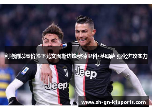 利物浦以高价签下尤文图斯边锋费德里科·基耶萨 强化进攻实力